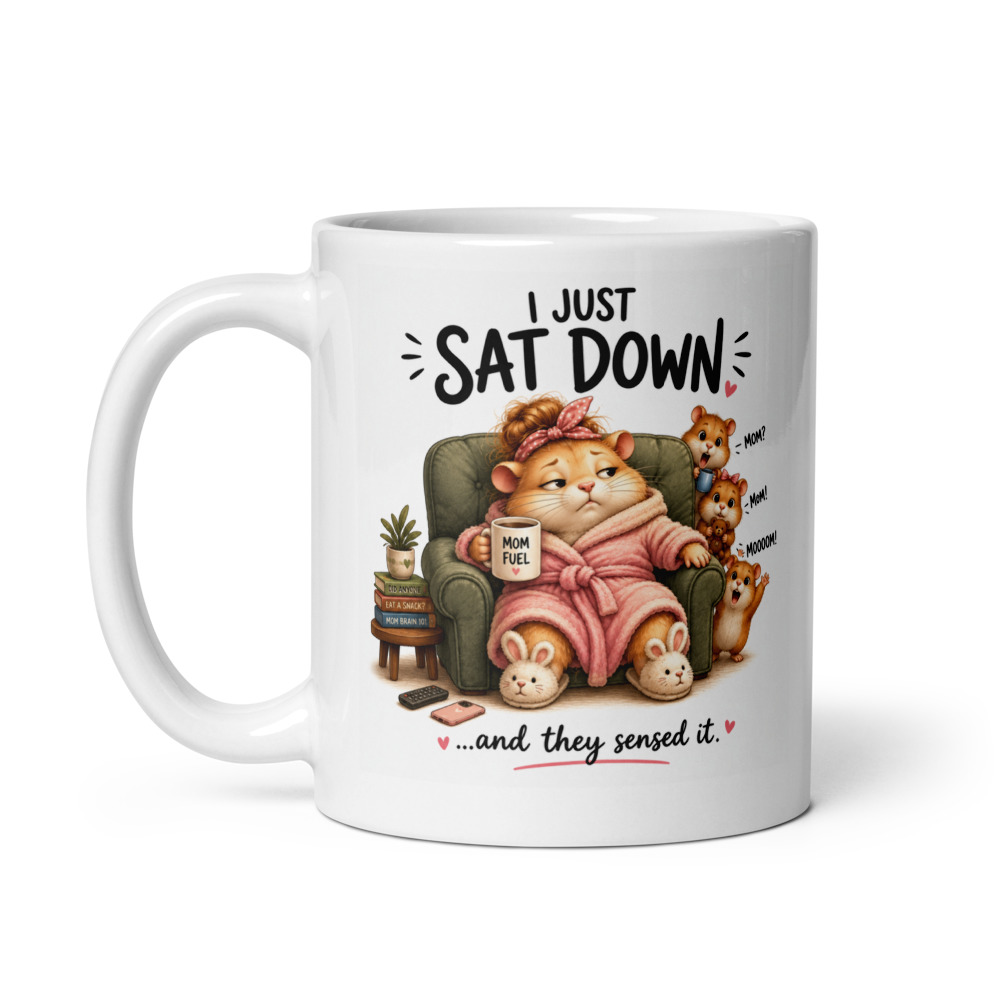 I Just Sat Down – Funny Mom Coffee Mug, Relatable Mom Life Gift, Motherhood Humor